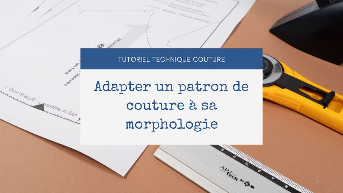 Comment adapter un patron de couture à sa morphologie